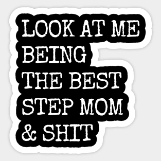 Look at me being the best Step mom & shit funny Saying Sticker